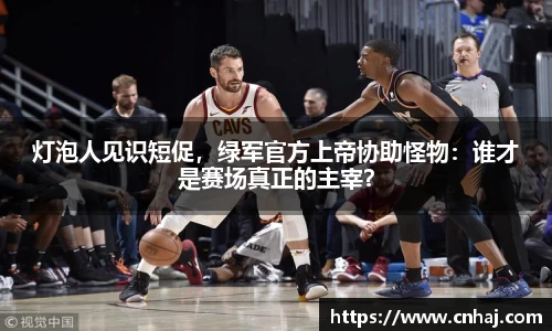 灯泡人见识短促，绿军官方上帝协助怪物：谁才是赛场真正的主宰？