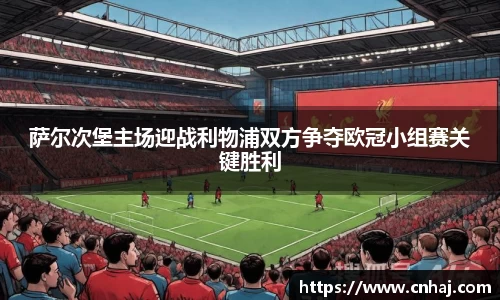 萨尔次堡主场迎战利物浦双方争夺欧冠小组赛关键胜利