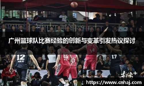 广州篮球队比赛经验的创新与变革引发热议探讨